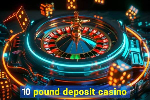 10 pound deposit casino