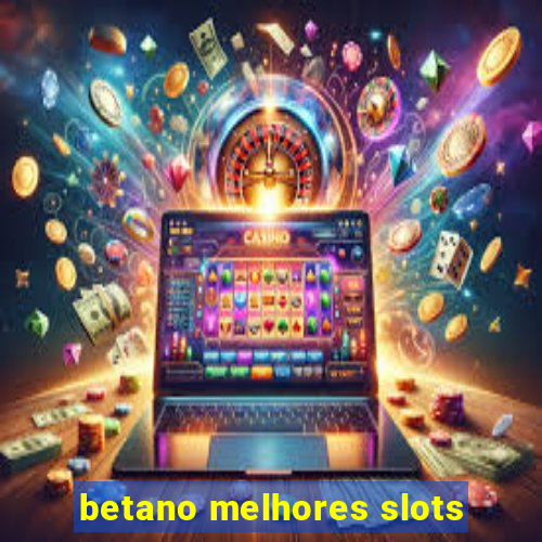 betano melhores slots