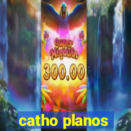 catho planos