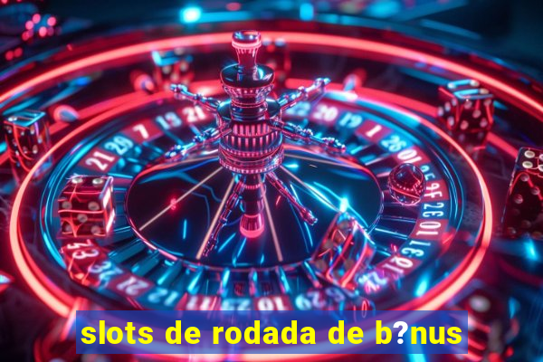 slots de rodada de b?nus