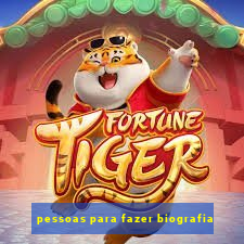 pessoas para fazer biografia